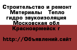 Строительство и ремонт Материалы - Тепло,гидро,звукоизоляция. Московская обл.,Красноармейск г.